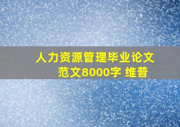 人力资源管理毕业论文范文8000字 维普